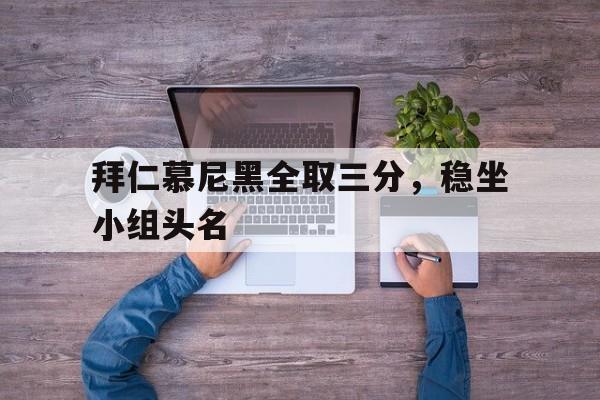 拜仁慕尼黑全取三分，稳坐小组头名的简单介绍
