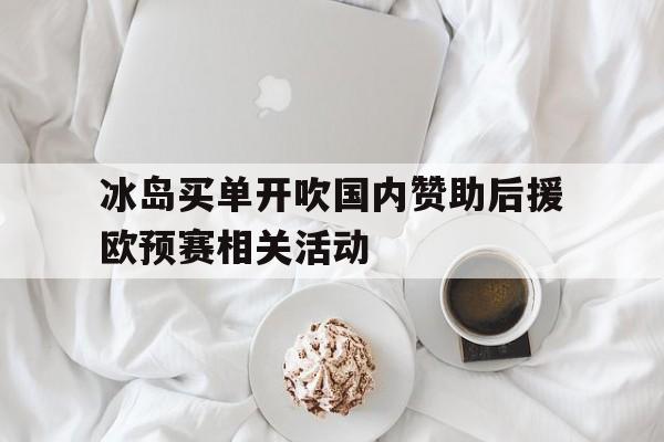 冰岛买单开吹国内赞助后援欧预赛相关活动的简单介绍