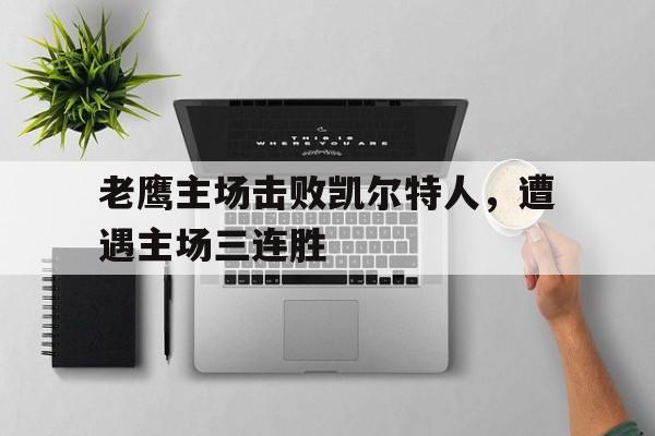 包含老鹰主场击败凯尔特人，遭遇主场三连胜的词条